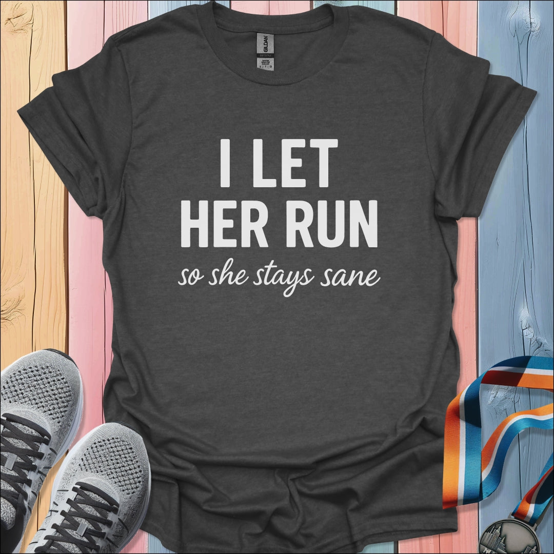 I Let Her Run T-Shirt
