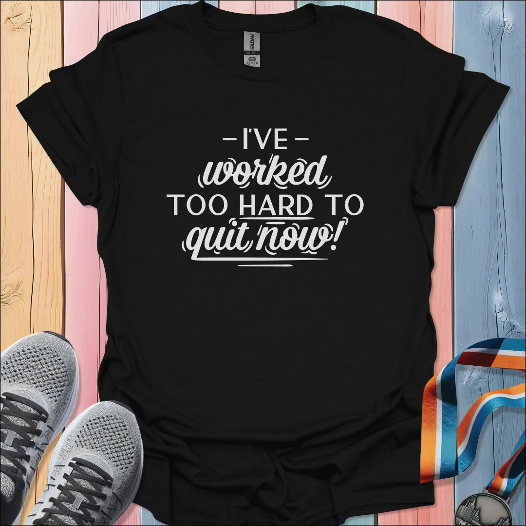 I've Worked Too Hard T-Shirt
