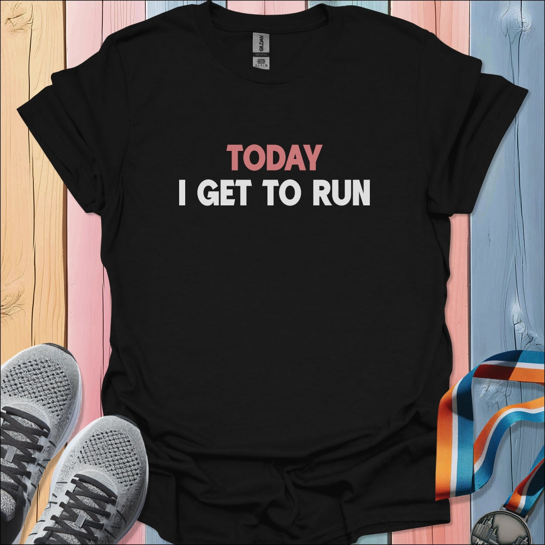 I Get To Run T-Shirt