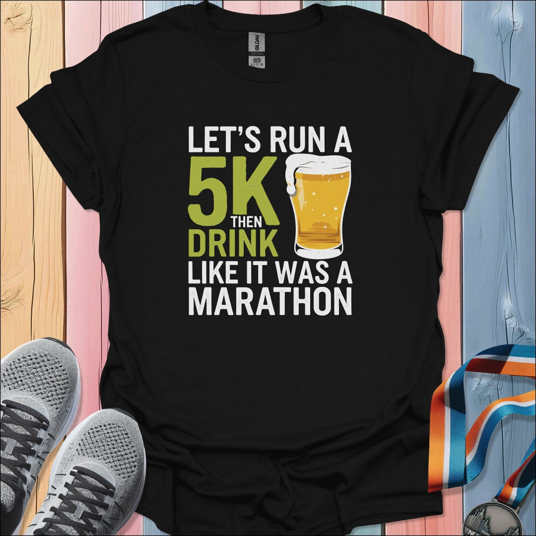 Run 5K Then Drink T-Shirt