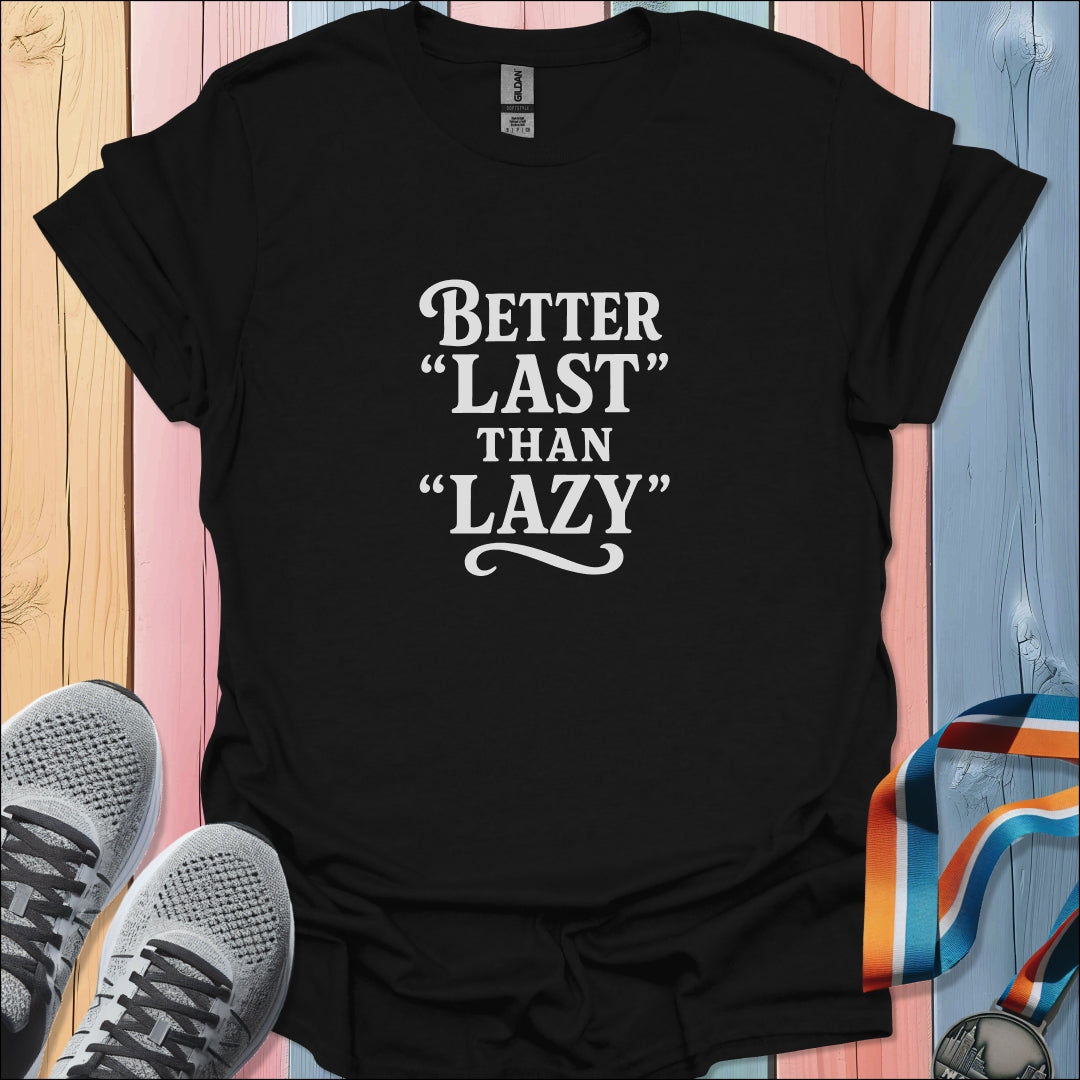 Better Last Than Lazy T-Shirt