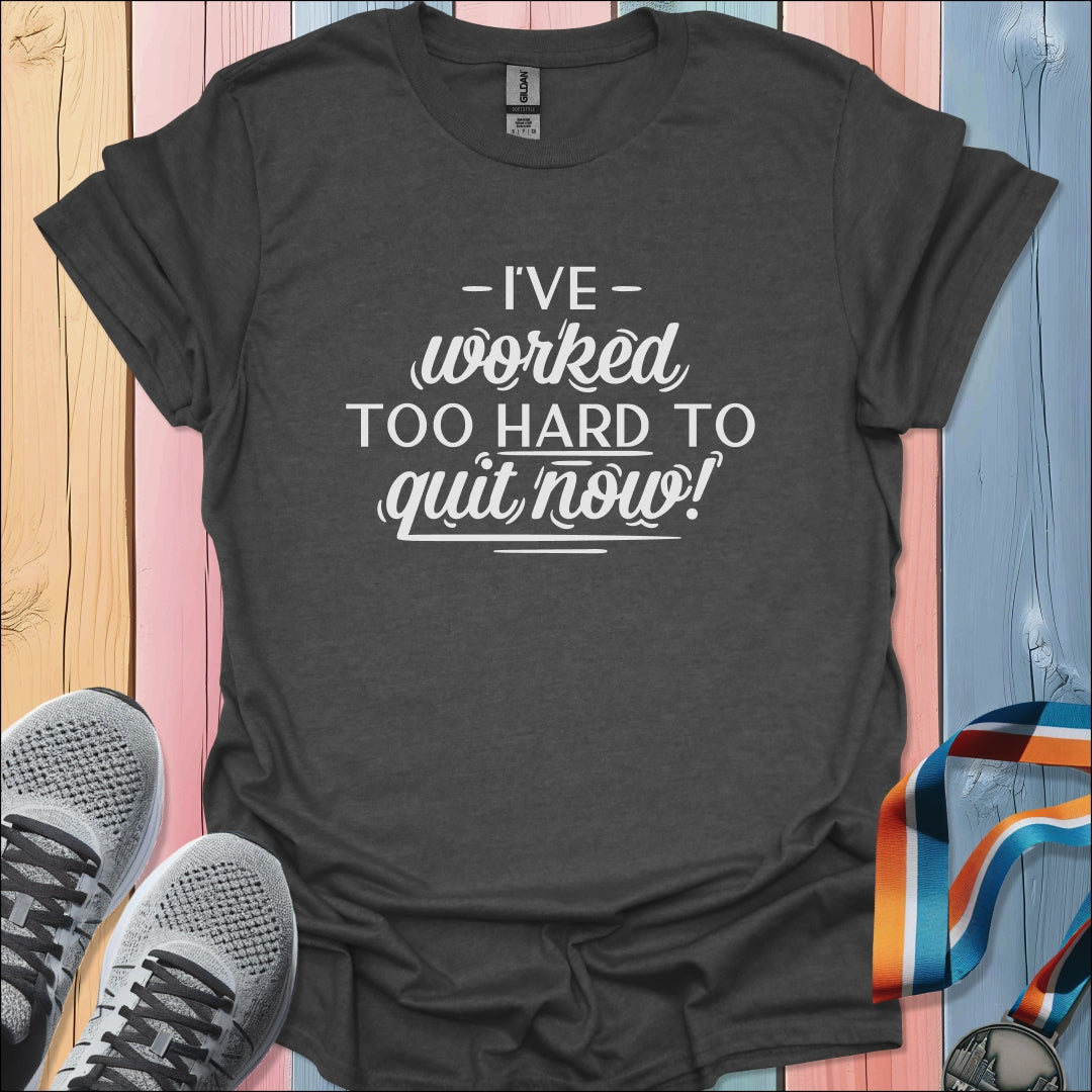 I've Worked Too Hard T-Shirt