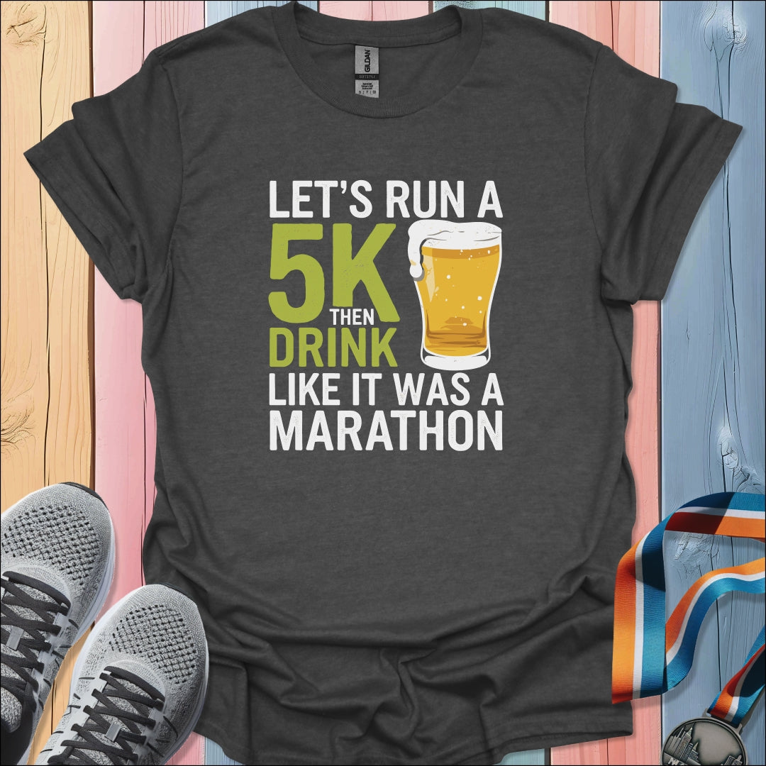 Run 5K Then Drink T-Shirt