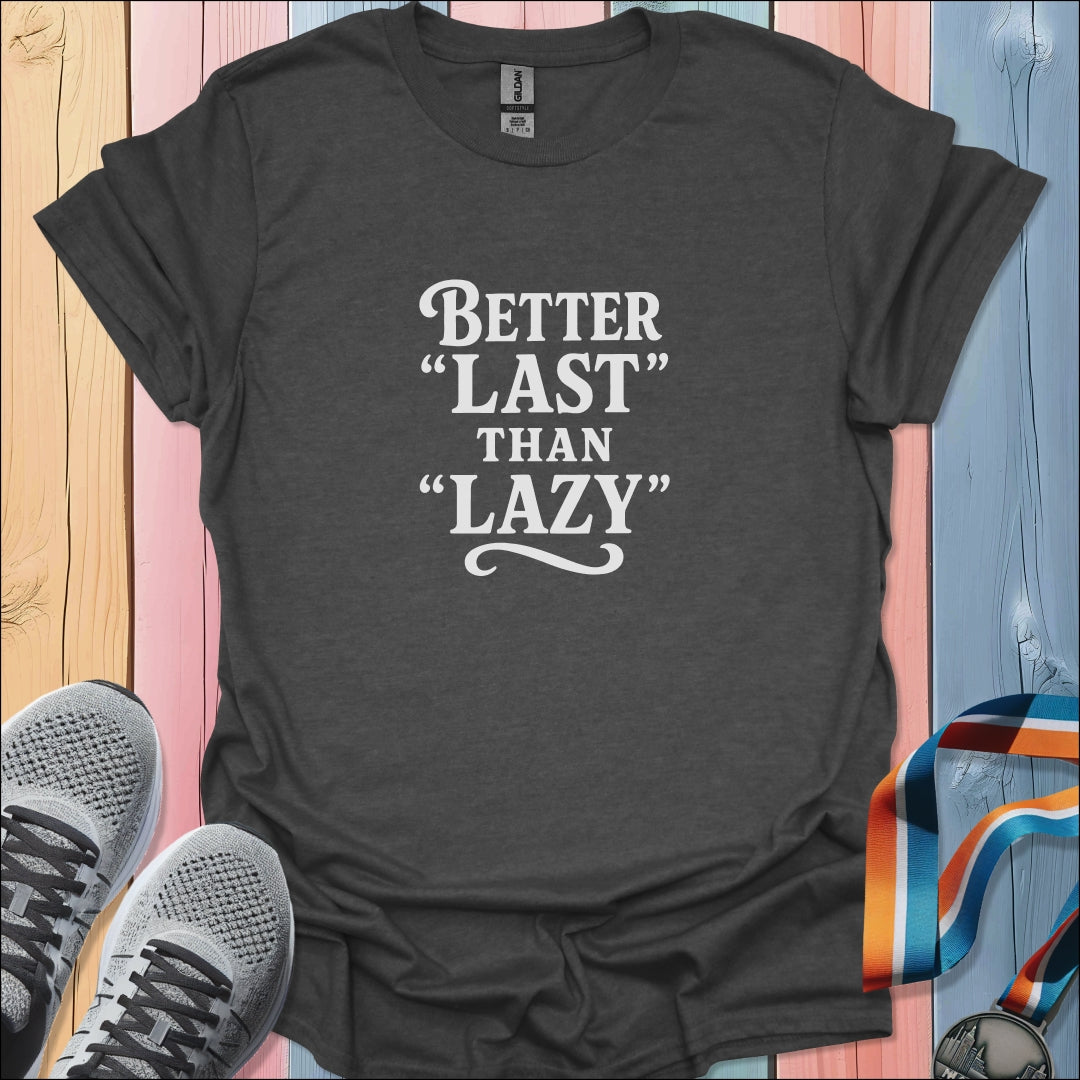 Better Last Than Lazy T-Shirt