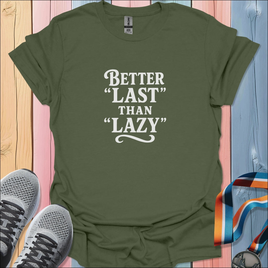 Better Last Than Lazy T-Shirt