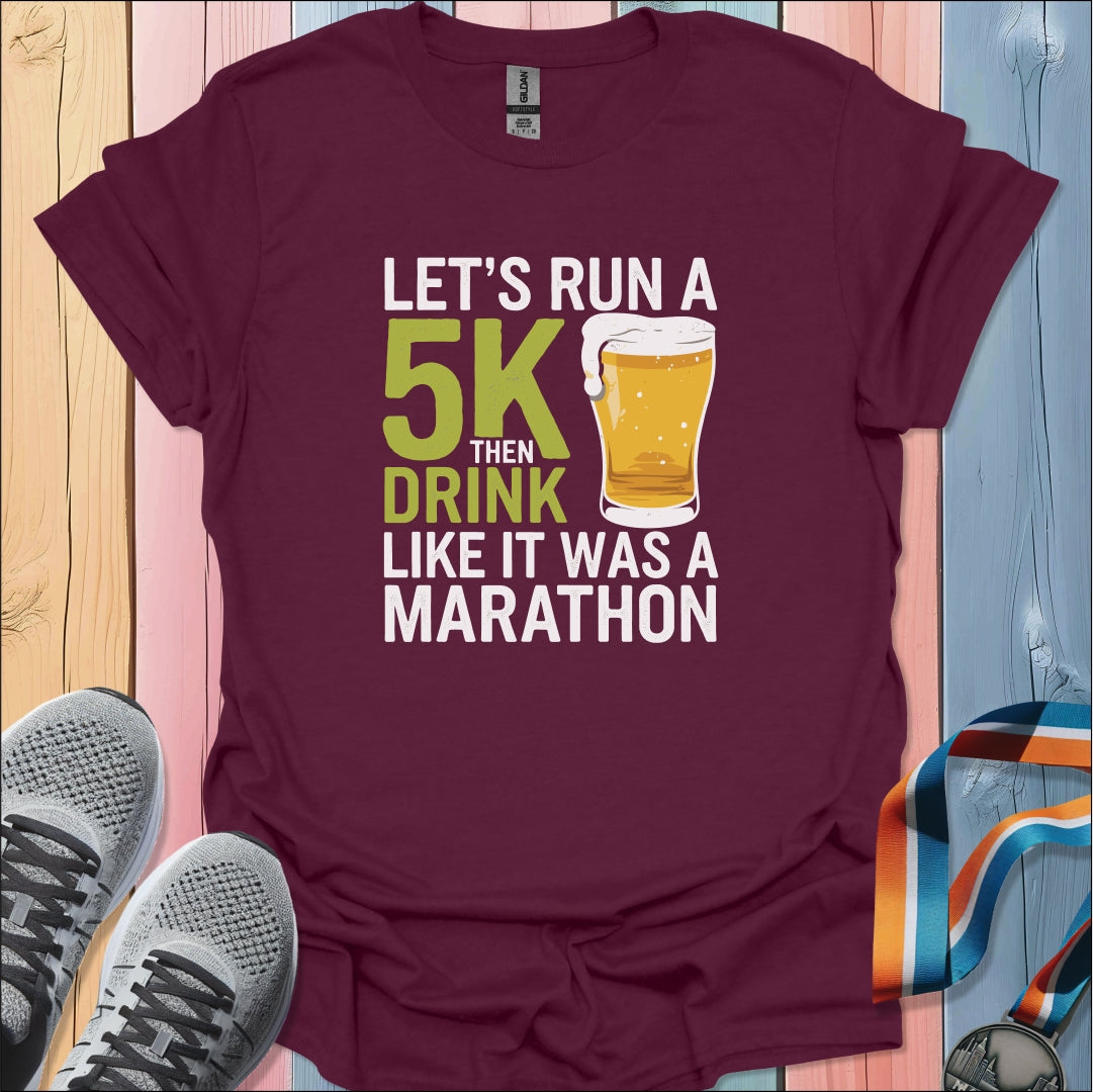 Run 5K Then Drink T-Shirt