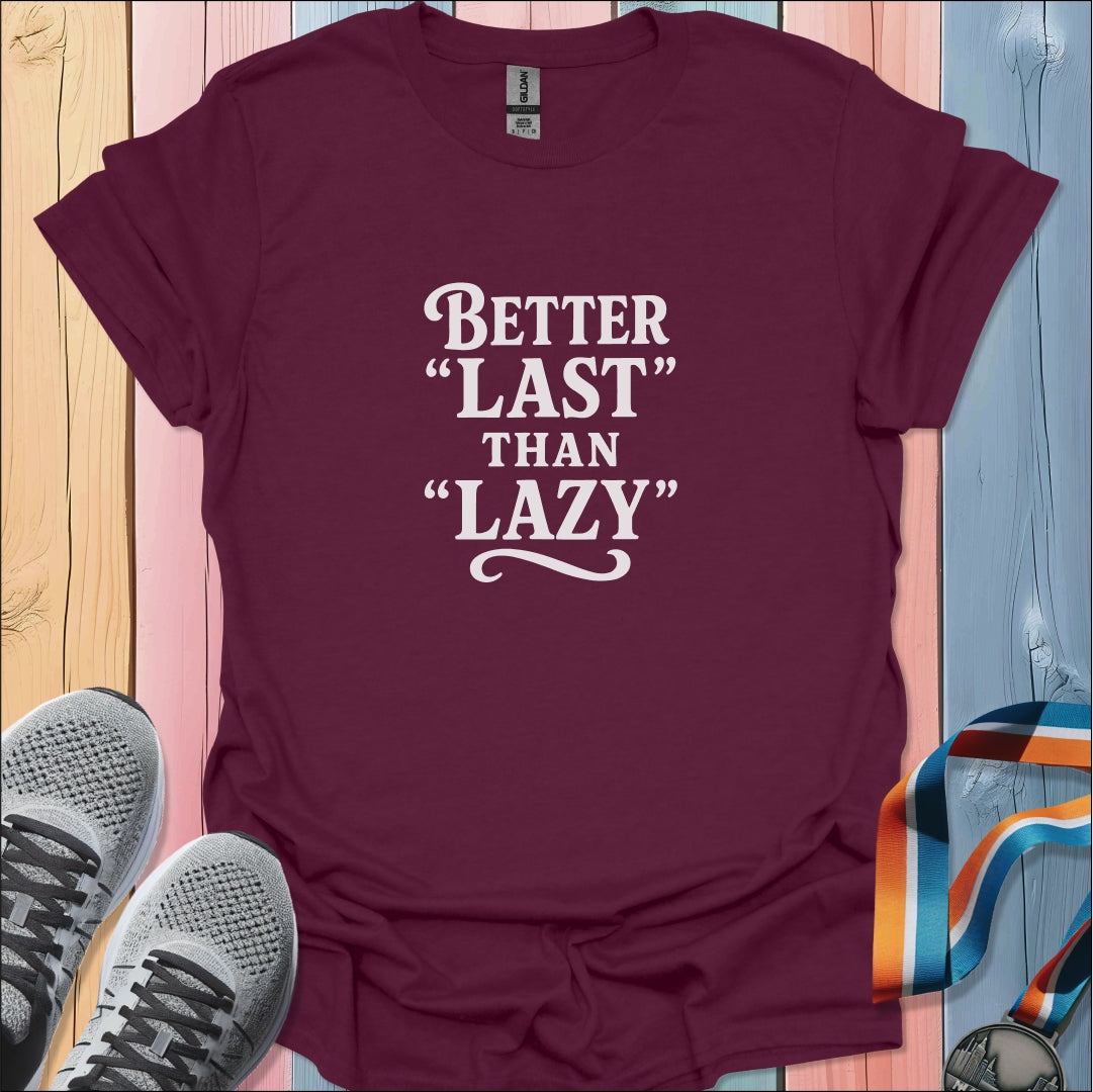 Better Last Than Lazy T-Shirt
