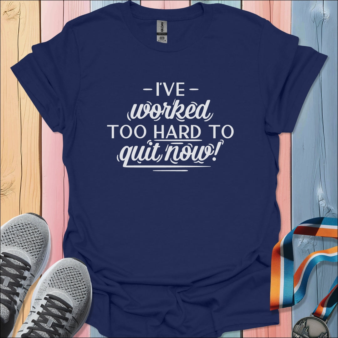 I've Worked Too Hard T-Shirt