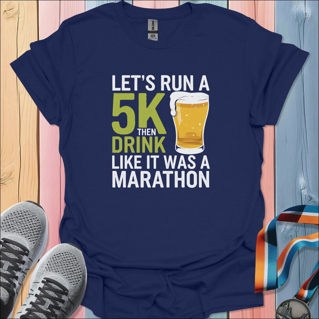 Run 5K Then Drink T-Shirt