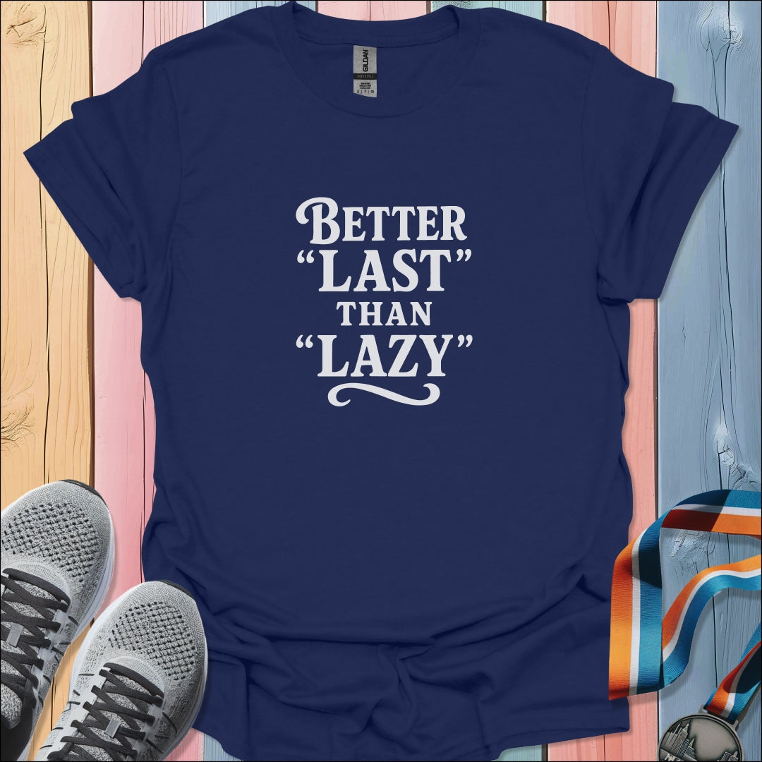 Better Last Than Lazy T-Shirt