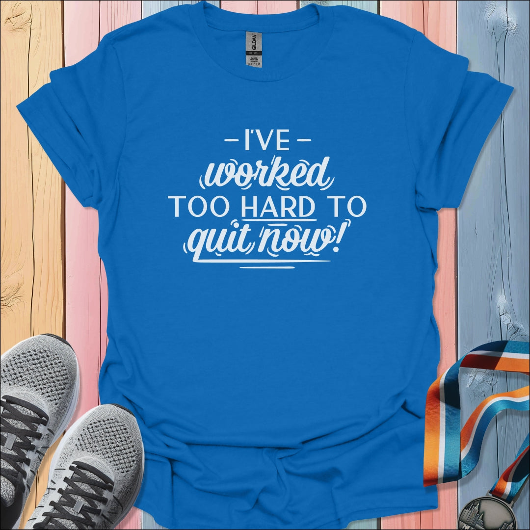 I've Worked Too Hard T-Shirt