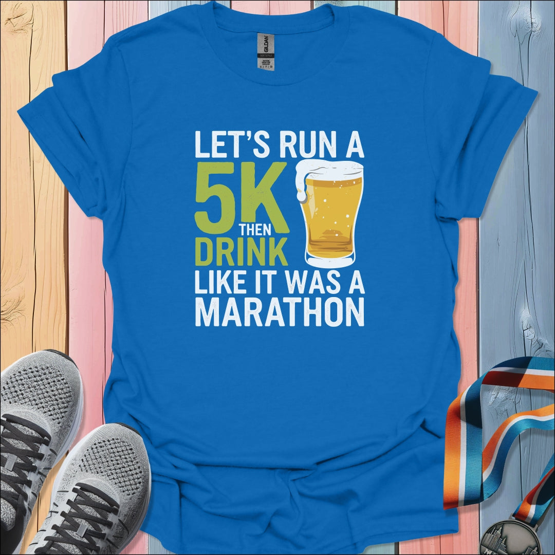 Run 5K Then Drink T-Shirt