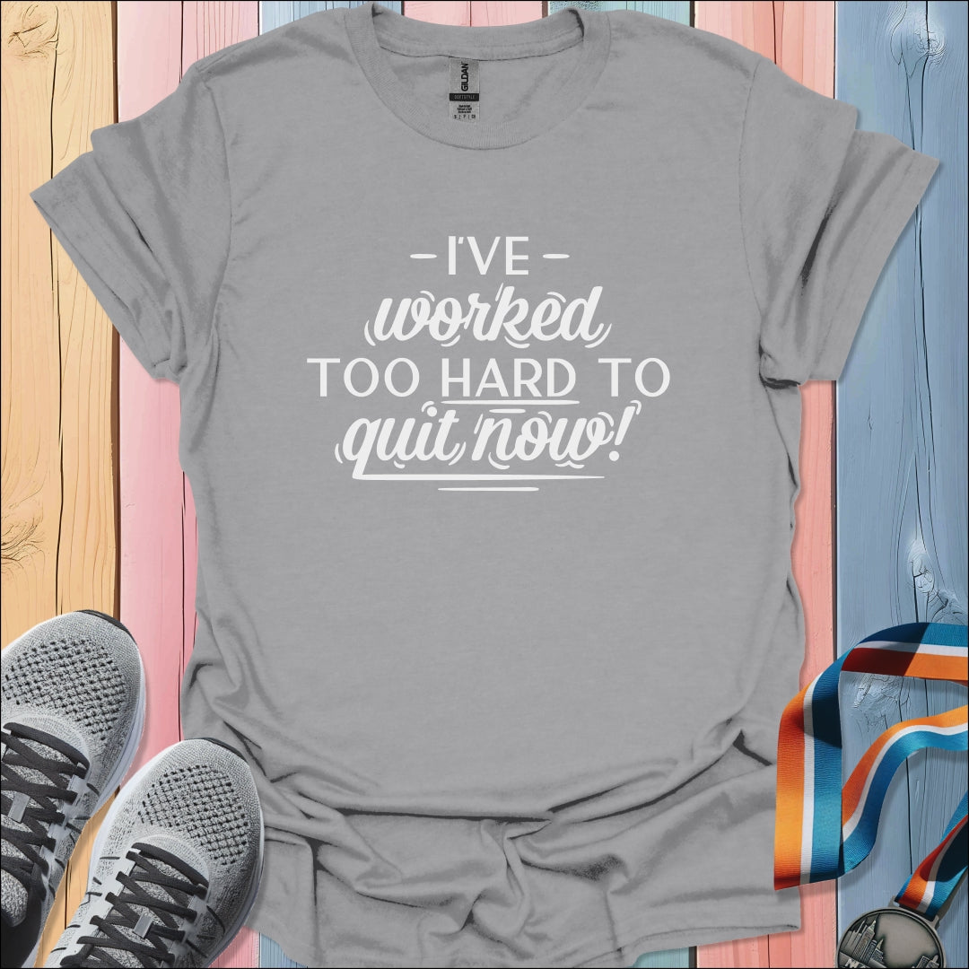 I've Worked Too Hard T-Shirt