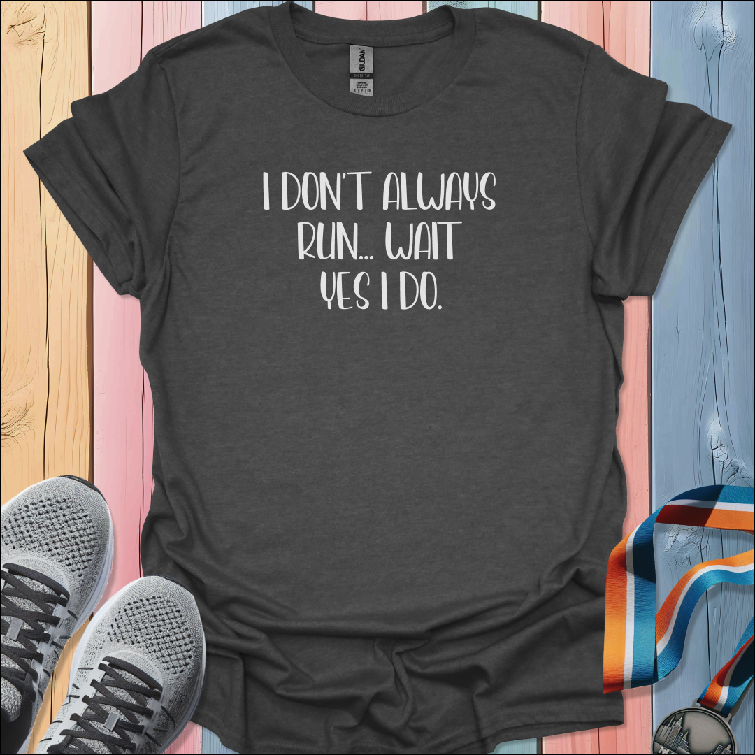 I Don't Always Run T-Shirt