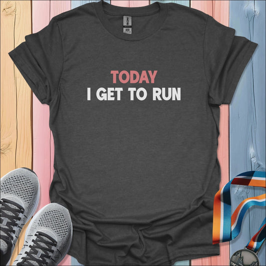 I Get To Run T-Shirt