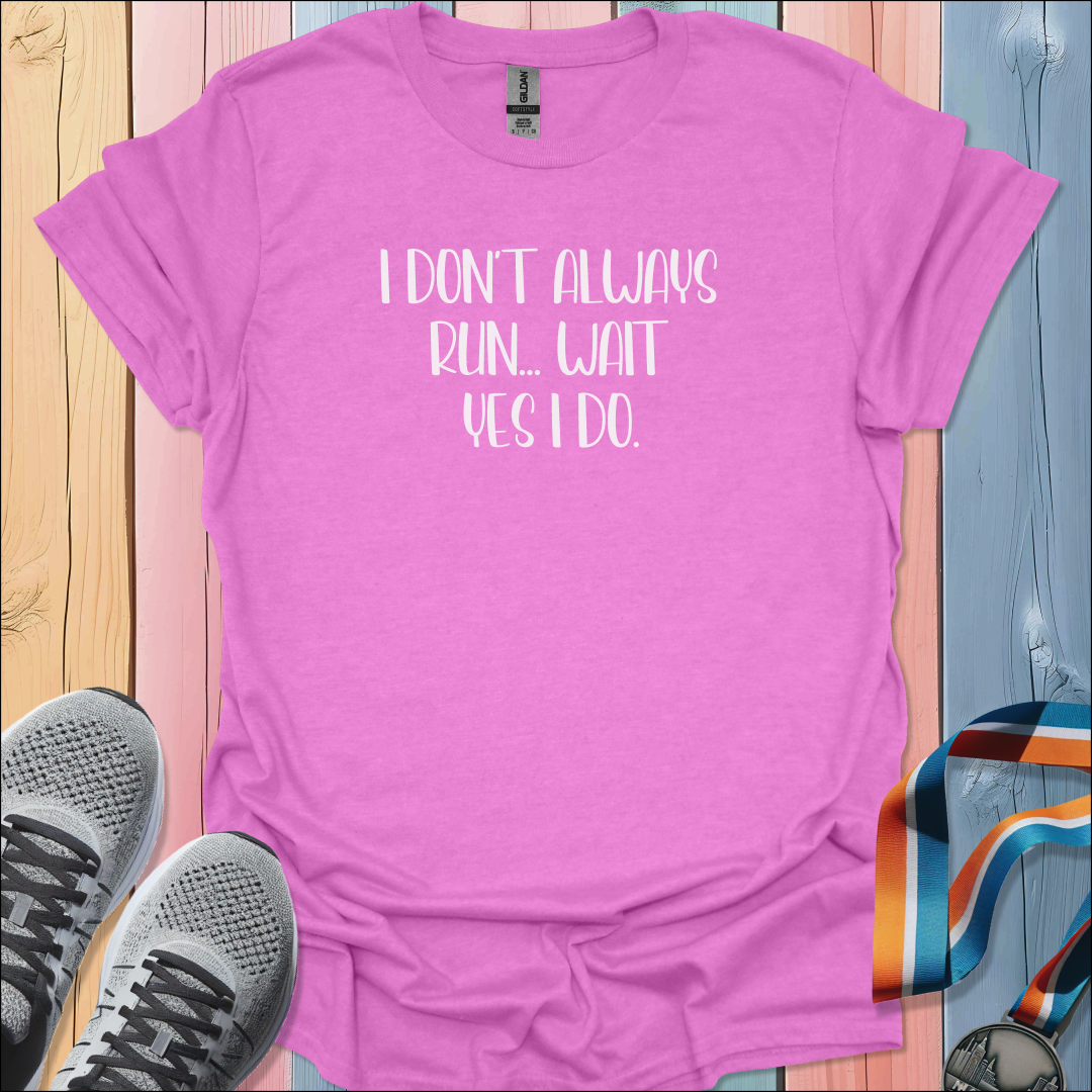 I Don't Always Run T-Shirt