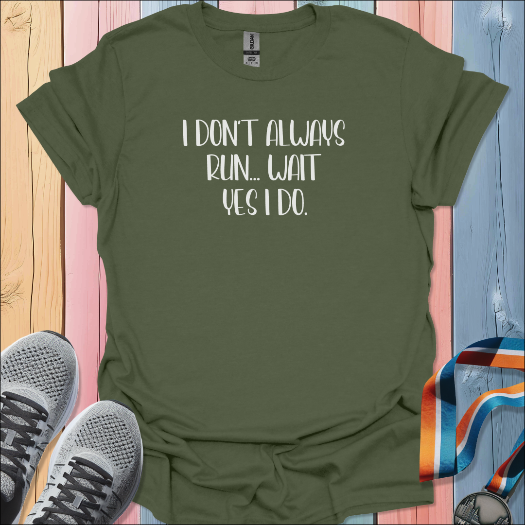 I Don't Always Run T-Shirt