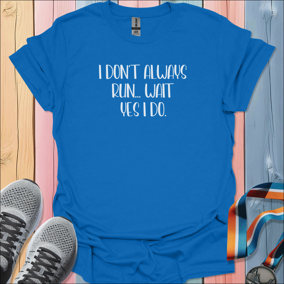 I Don't Always Run T-Shirt