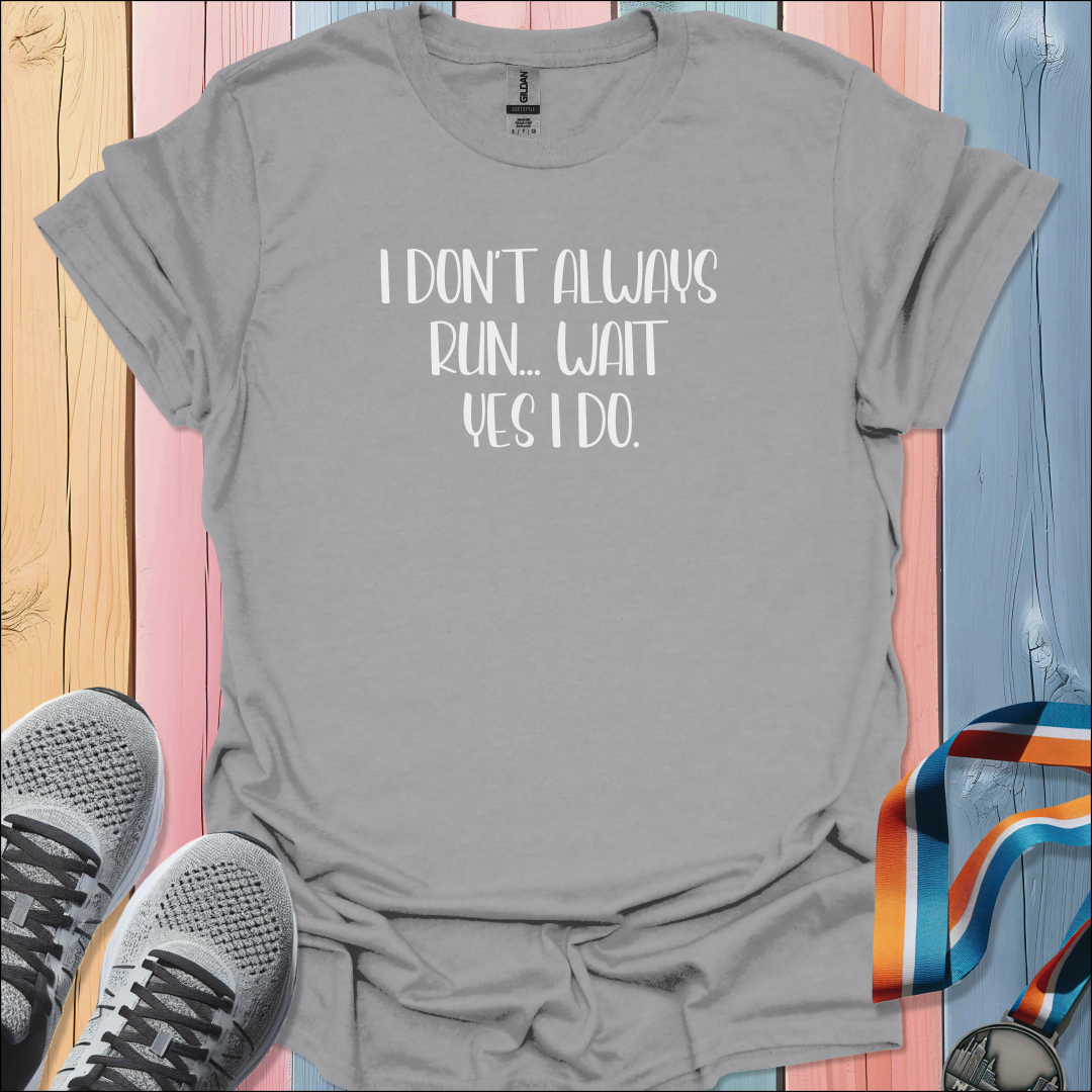 I Don't Always Run T-Shirt